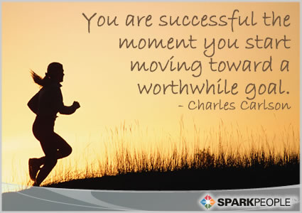 You are successful the moment you start moving toward a wort | SparkPeople