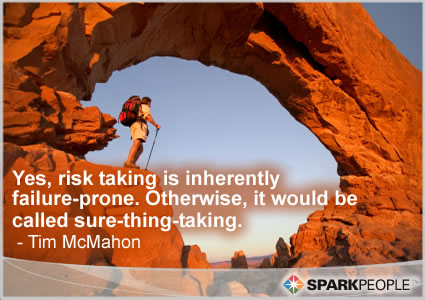 Yes, risk taking is inherently failure-prone. Otherwise, it | SparkPeople