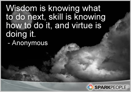 Motivational Quote - Wisdom is knowing what to do next, skill is knowing how to do it, and virtue is doing it.