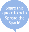 Share this quote to help Spread the Spark!