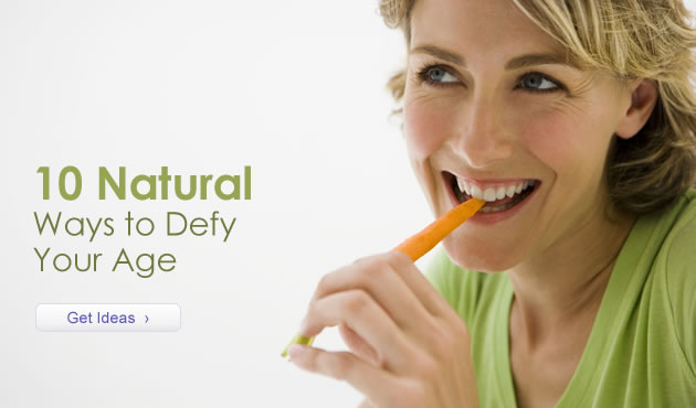 10 Natural Ways to Defy Your Age 10 Natural Ways to Defy Your Age