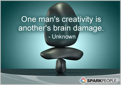 Motivational Quote - One man's creativity is another's brain damage.