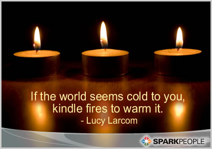 If the world seems cold to you, kindle fires to warm it 