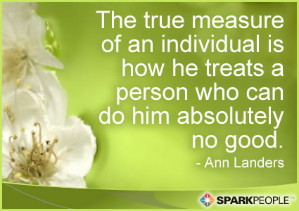Motivational Quote - The true measure of an individual is how he treats a person who can do him absolutely no good.