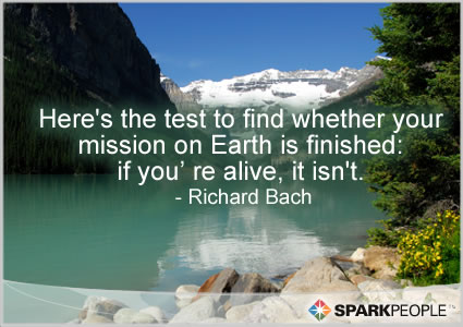 Motivational Quote - Here’s the test to find whether your mission on Earth is finished: if you’re alive, it isn’t.