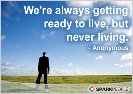 Motivational Quote - We’re always getting ready to live, but never living. 