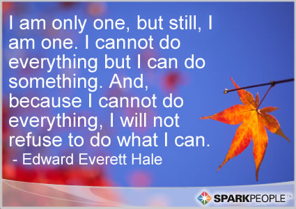 Motivational Quote - I am only one, but still, I am one. I cannot do everything but I can do something. And, because I cannot do everything, I will not refuse to do what I can.