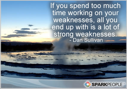 Motivational Quote - If you spend too much time working on your weaknesses, all you end up with is a lot of strong weaknesses.