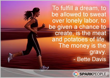 Motivational Quote - To fulfill a dream, to be allowed to sweat over lonely labor, to be given a chance to create, is the meat and potatoes of life. The money is the gravy.