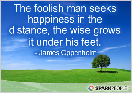 Motivational Quote - The foolish man seeks happiness in the distance, the wise grows it under his feet.