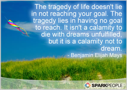Motivational Quote - The tragedy of life doesn’t lie in not reaching your goal. The tragedy lies in having no goal to reach. It isn’t a calamity to die with dreams unfulfilled, but it is a calamity not to dream…It is not a disgrace not to reach the starts, but it is a disgrac