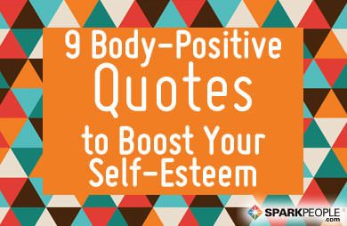 9 Body Positive Quotes to Boost Your Self Esteem SparkPeople 9 Body Positive Quotes to Boost Your Self Esteem SparkPeople